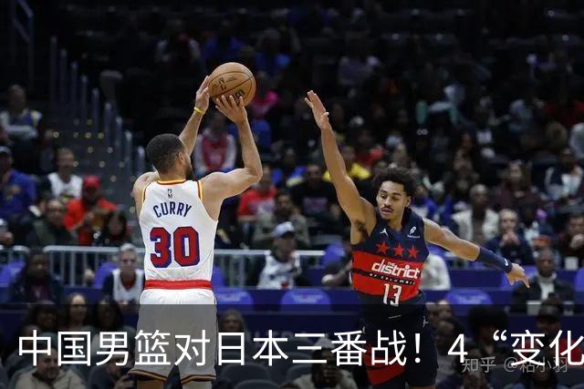 中国男篮对日本三番战！4“变化”传喜讯，郭士强率队将复仇